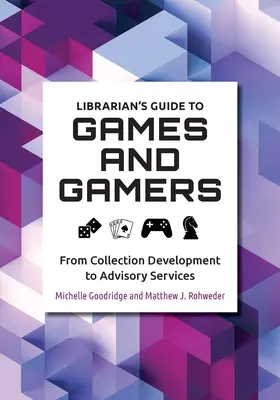 Knihovníkov sprievodca hrami a hráčmi: Od tvorby zbierok k poradenským službám - Librarian's Guide to Games and Gamers: From Collection Development to Advisory Services
