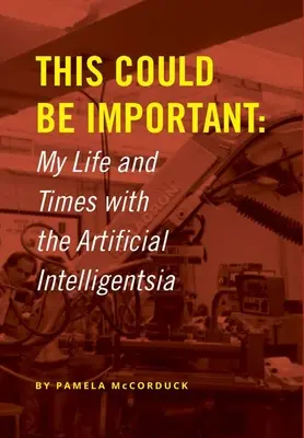 Toto by mohlo byť dôležité: Môj život a časy s umelou inteligenciou - This Could Be Important: My Life and Times with the Artificial Intelligentsia
