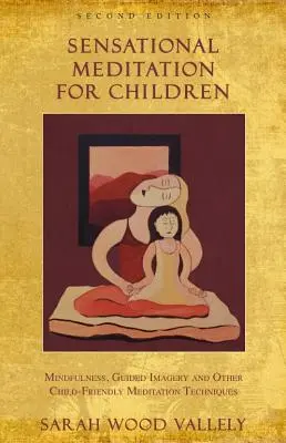 Senzačná meditácia pre deti: Vedomie, riadená predstavivosť a ďalšie meditačné techniky vhodné pre deti - Sensational Meditation for Children: Mindfulness, Guided Imagery and Other Child-Friendly Meditation Techniques