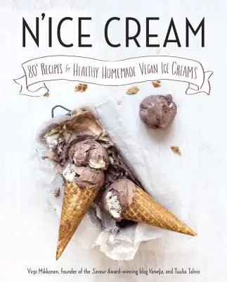 N'Ice Cream: 80+ receptov na zdravé domáce vegánske zmrzliny: Kuchařka: 80 originálnych receptov na vegánske recepty - N'Ice Cream: 80+ Recipes for Healthy Homemade Vegan Ice Creams: A Cookbook