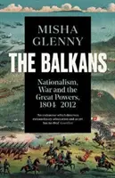 Balkán, 1804-2012 - Nacionalizmus, vojna a veľmoci - Balkans, 1804-2012 - Nationalism, War and the Great Powers