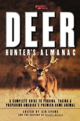 Almanach lovca jeleňov Sports Afield: A Complete Guide to Finding, Taking and Preparation America's Premier Game Animal (Kompletný sprievodca hľadaním, lovom a prípravou americkej zveri) - Sports Afield's Deer Hunter's Almanac: A Complete Guide to Finding, Taking and Preparing America's Premier Game Animal