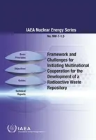Rámec a výzvy na začatie nadnárodnej spolupráce pri budovaní úložiska rádioaktívneho odpadu: Iaeanuclear Energy Series No. - Framework and Challenges for Initiating Multinational Cooperation for the Development of a Radioactive Waste Repository: Iaeanuclear Energy Series No.