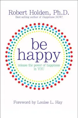 Buďte šťastní! Uvoľnite v sebe silu šťastia - Be Happy!: Release the Power of Happiness in YOU