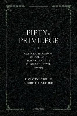 Zbožnosť a privilégiá: Katolícke stredné školstvo v Írsku a teokratický štát, 1922-1967 - Piety and Privilege: Catholic Secondary Schooling in Ireland and the Theocratic State, 1922-1967