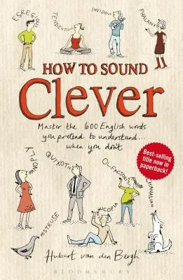 Ako znieť múdro: Vyznáte sa v 600 anglických slovách, ktorým predstierate, že rozumiete... aj keď nerozumiete - How to Sound Clever: Master the 600 English Words You Pretend to Understand...When You Don't