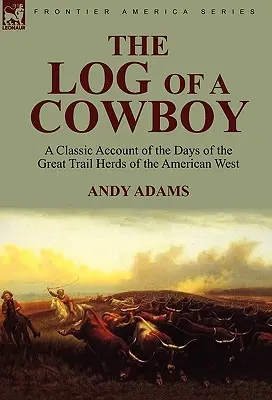 Denník kovboja: Klasické rozprávanie o časoch veľkých stád na stopách amerického Západu (The Log of a Cowboy: A Classic Account of the Days of the Great Trail Herds of the American West) - The Log of a Cowboy: a Classic Account of the Days of the Great Trail Herds of the American West