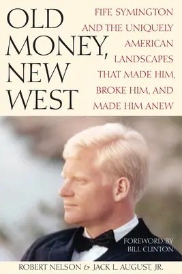 Staré peniaze, nový západ: Fife Symington a jedinečné americké krajiny, ktoré ho stvorili, zlomili a znovu vytvorili - Old Money, New West: Fife Symington and the Uniquely American Landscapes That Made Him, Broke Him, and Made Him Anew
