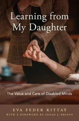 Učenie od mojej dcéry: Hodnota a starostlivosť o postihnuté mysle - Learning from My Daughter: The Value and Care of Disabled Minds