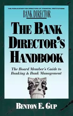 Príručka riaditeľa banky: Príručka člena predstavenstva o bankovníctve a riadení banky - The Bank Director's Handbook: The Board Member's Guide to Banking & Bank Management