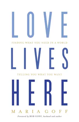 Láska tu žije: Nájsť to, čo potrebujete, vo svete, ktorý vám hovorí, čo chcete - Love Lives Here: Finding What You Need in a World Telling You What You Want