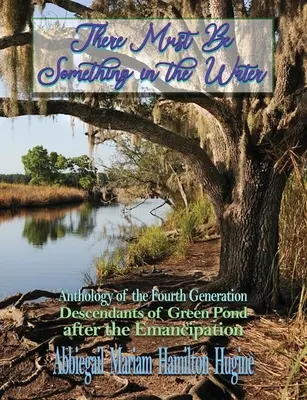 Niečo musí byť vo vode: Antológia štvrtej generácie: Potomkovia Zeleného rybníka po oslobodení - There Must Be Something in the Water: Anthology of the Fourth Generation: Descendants of Green Pond after the Emancipation