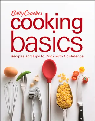 Základy varenia Betty Crocker: Recepty a tipy, ako variť s istotou - Betty Crocker Cooking Basics: Recipes and Tips Tocook with Confidence