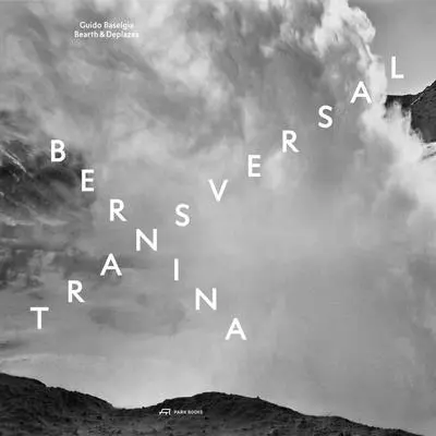 Bernina Transversal. Guido Baselgia--Bearth & Deplazes: Architektúra a fotografia--Intervencia a reakcia - Bernina Transversal. Guido Baselgia--Bearth & Deplazes: Architecture and Photography--Intervention and Reaction