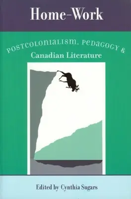 Práca z domu: Postkolonializmus, pedagogika a kanadská literatúra - Home-Work: Postcolonialism, Pedagogy, and Canadian Literature