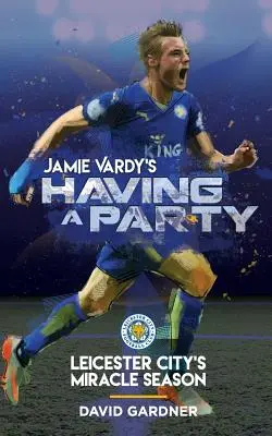 Jamie Vardy má párty: Zázračná sezóna Leicesteru City - Jamie Vardy's Having a Party: Leicester City's Miracle Season