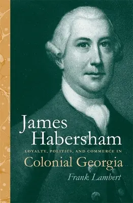 James Habersham: Habershamers: lojalita, politika a obchod v koloniálnej Georgii - James Habersham: Loyalty, Politics, and Commerce in Colonial Georgia