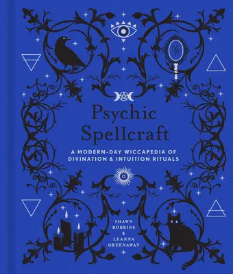 Psychické kúzla, 12: Moderná čarodejnícka encyklopédia o vešteckých a intuičných rituáloch - Psychic Spellcraft, 12: A Modern-Day Wiccapedia of Divination & Intuition Rituals