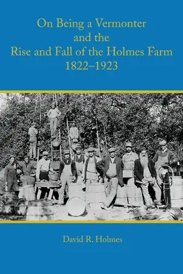 O tom, ako byť Vermonterom a vzostup a pád Holmesovej farmy 1822-1923 - On Being a Vermonter and the Rise and Fall of the Holmes Farm 1822-1923