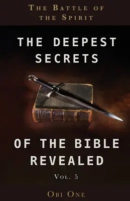 Odhalené najhlbšie tajomstvá Biblie 5. zväzok: Boj ducha - The Deepest Secrets of the Bible Revealed Volume 5: The Battle of the Spirit