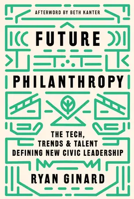 Budúcnosť filantropie: Filantropia: technológie, trendy a talenty, ktoré definujú nové občianske vedenie - Future Philanthropy: The Tech, Trends & Talent Defining New Civic Leadership