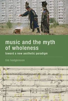 Hudba a mýtus celistvosti - smerom k novej estetickej paradigme - Music and the Myth of Wholeness - Toward a New Aesthetic Paradigm