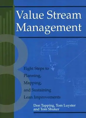Riadenie hodnotového toku: Osm krokov k plánovaniu, mapovaniu a udržaniu štíhlych zlepšení [s CDROM] - Value Stream Management: Eight Steps to Planning, Mapping, and Sustaining Lean Improvements [With CDROM]
