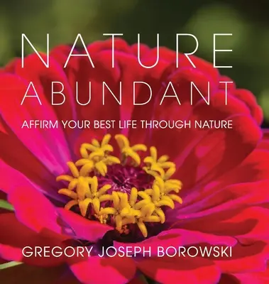 Príroda v hojnosti: Prírodné bohatstvo: Potvrdiť svoj najlepší život prostredníctvom prírody - Nature Abundant: Affirm Your Best Life Through Nature