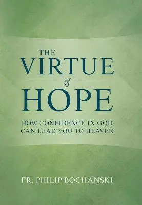 Cnosť nádeje: Ako vás dôvera v Boha môže priviesť do neba - The Virtue of Hope: How Confidence in God Can Lead You to Heaven
