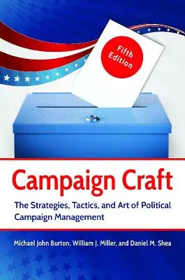 Remeslo v kampani: Stratégie, taktiky a umenie riadenia politických kampaní - Campaign Craft: The Strategies, Tactics, and Art of Political Campaign Management