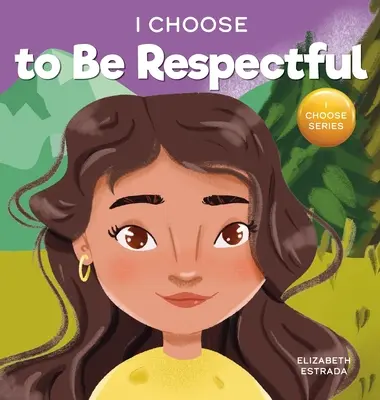 Rozhodol som sa byť úctivý: Farebná, rýmovaná obrázková kniha o rešpekte - I Choose to Be Respectful: A Colorful, Rhyming Picture Book About Respect