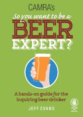 Takže chceš byť odborníkom na pivo? A Hands-On Guide for the Inquiring Beer Drinker (Praktická príručka pre zvedavých pivárov) - So You Want to Be a Beer Expert?: A Hands-On Guide for the Inquiring Beer Drinker