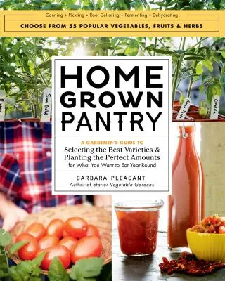 Domáca špajza: Záhradkársky sprievodca výberom najlepších odrôd a výsadbou ideálneho množstva toho, čo chcete jesť po celý rok - Homegrown Pantry: A Gardener's Guide to Selecting the Best Varieties & Planting the Perfect Amounts for What You Want to Eat Year-Round