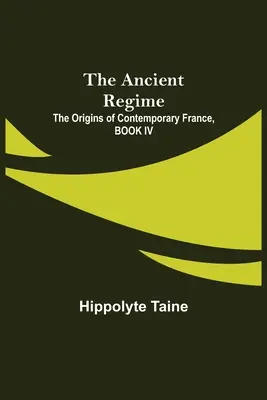 Staroveký režim; Počiatky súčasného Francúzska, IV. kniha - The Ancient Regime; The Origins of Contemporary France, BOOK IV
