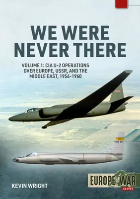Nikdy sme tam neboli: Operácie CIA U-2 nad Európou, Ussr a Blízkym východom, 1956-1960 - We Were Never There: Volume 1: CIA U-2 Operations Over Europe, Ussr, and the Middle East, 1956-1960