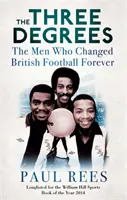 Three Degrees - Muži, ktorí navždy zmenili britský futbal - Three Degrees - The Men Who Changed British Football Forever