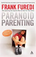 Paranoidné rodičovstvo - Prečo je ignorovanie odborníkov pre vaše dieťa najlepšie - Paranoid Parenting - Why Ignoring the Experts May be Best for Your Child