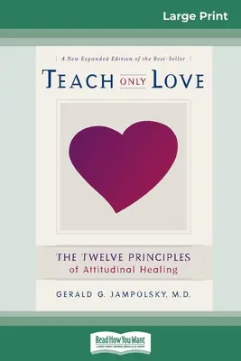 Učiť len lásku: Dvanásť princípov postojového uzdravenia (16pt Large Print Edition) - Teach Only Love: The Twelve Principles of attitudinal Healing (16pt Large Print Edition)