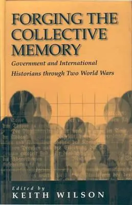 Vytváranie kolektívnej pamäte: Vládni a medzinárodní historici počas dvoch svetových vojen - Forging the Collective Memory: Government and International Historians Through Two World Wars