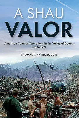 A Shau Valor: Americká bojová operácia v Údolí smrti, 1963-1971 - A Shau Valor: American Combat Operations in the Valley of Death, 1963-1971