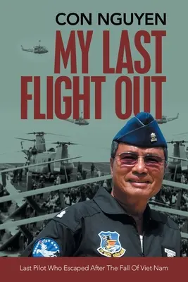 Môj posledný let von: Posledný pilot, ktorý utiekol po páde Vietnamu - My Last Flight Out: Last Pilot Who Escaped After the Fall of Viet Nam