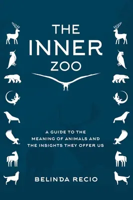 Tvoja vnútorná ZOO: Zvierací svet: Sprievodca významom zvierat a poznatkami, ktoré nám ponúkajú - Your Inner Zoo: A Guide to the Meaning of Animals and the Insights They Offer Us