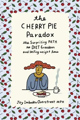Čerešňový paradox: Prekvapujúca cesta k slobode od diét a trvalému zníženiu hmotnosti - The Cherry Pie Paradox: The Surprising Path to Diet Freedom and Lasting Weight Loss