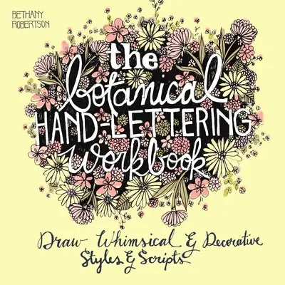 The Botanical Hand Lettering Workbook: The Botanical Hand Lettering Workbook: Kreslenie rozmarných a dekoratívnych štýlov a písma - The Botanical Hand Lettering Workbook: Draw Whimsical and Decorative Styles and Scripts