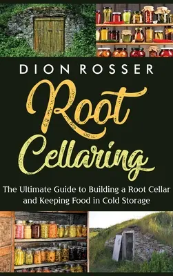 Pestovanie koreňov v pivniciach: Základný návod na vybudovanie koreňovej pivnice a uchovávanie potravín v chlade - Root Cellaring: The Ultimate Guide to Building a Root Cellar and Keeping Food in Cold Storage
