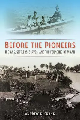 Pred priekopníkmi: Indiáni, osadníci, otroci a založenie Miami - Before the Pioneers: Indians, Settlers, Slaves, and the Founding of Miami