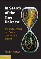 Pri hľadaní skutočného vesmíru: Nástroje, formovanie a cena kozmologického myslenia - In Search of the True Universe: The Tools, Shaping, and Cost of Cosmological Thought