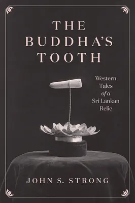 Budhov zub: Budhov zub: Západné príbehy o srílanskej relikvii - The Buddha's Tooth: Western Tales of a Sri Lankan Relic