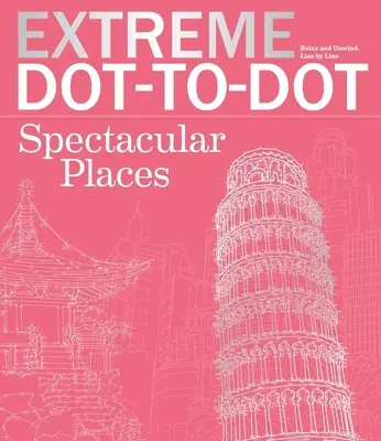 Extrémne bodkované veľkolepé miesta: Odpočiňte si a uvoľnite sa, jedna farebná škvrna za druhou - Extreme Dot-To-Dot Spectacular Places: Relax and Unwind, One Splash of Color at a Time