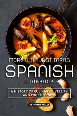 Viac ako len tapas Španielska kuchárka: História kulinárskej rozmanitosti a spolupatričnosti - More than Just Tapas Spanish Cookbook: A History of Culinary Diversity and Togetherness